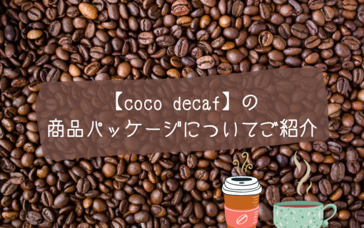 【coco decaf】の 商品パッケージについてご紹介【デカフェ・コーヒー】