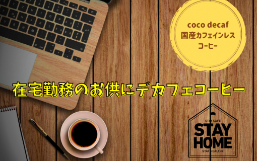 在宅勤務のお供にデカフェコーヒー【coco decaf・国産カフェインレスコーヒー】