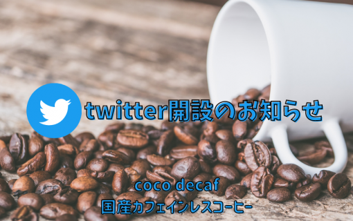 twitter開設のお知らせ【coco decaf・国産カフェインレスコーヒー】